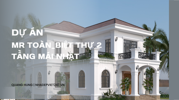 Mr Toàn_Biệt thự 2 tầng mái nhật